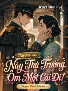 Thập Niên 80: Này Thủ Trưởng, Ôm Một Cái Đi!